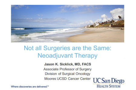 Not all Surgeries are the Same: Neoadjuvant Therapy Jason K. Sicklick, MD, FACS